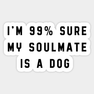 I'm 99% sure my soulmate is a dog Sticker